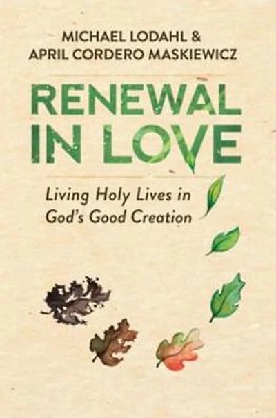 Renewal Love: Living Holy Lives God's Good Creation