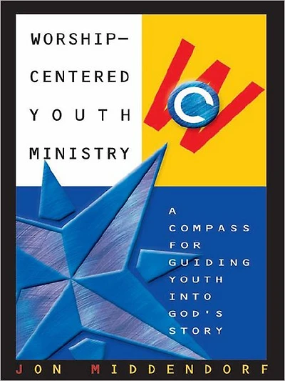 Worship-Centered Youth Ministry: A Compass for Guiding into God's Story
