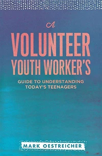 A Volunteer Youth Worker's Guide to Understanding Today's Teenagers