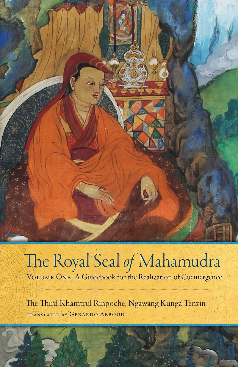 the Royal Seal of Mahamudra, Volume One: A Guidebook for Realization Coemergence