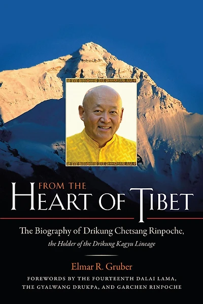 From the Heart of Tibet: Biography Drikung Chetsang Rinpoche, Holder Kagyu Lineage