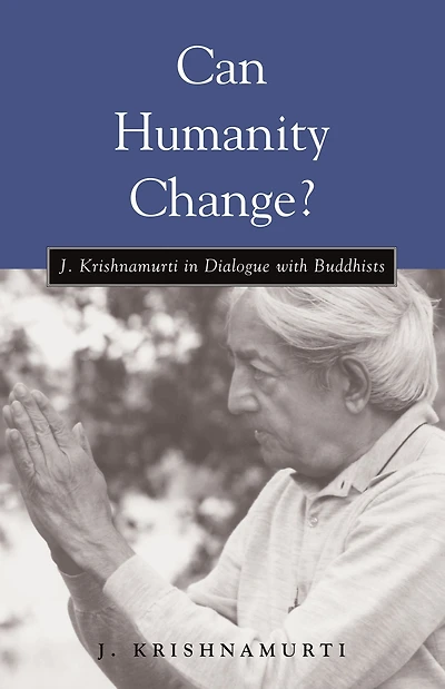 Can Humanity Change?: J. Krishnamurti Dialogue with Buddhists