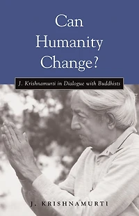 Can Humanity Change?: J. Krishnamurti Dialogue with Buddhists