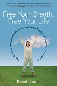 Free Your Breath, Life: How Conscious Breathing Can Relieve Stress, Increase Vitality, and Help You Live More Fully