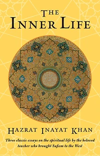 the Inner Life: Three Classic Essays on Spiritual Life by Beloved Teacher Who Brought Sufism to West