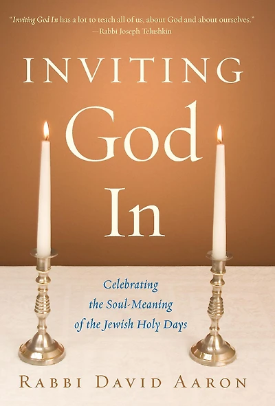Inviting God In: Celebrating the Soul-Meaning of Jewish Holy Days