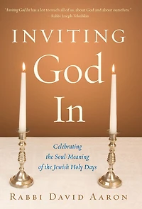 Inviting God In: Celebrating the Soul-Meaning of Jewish Holy Days
