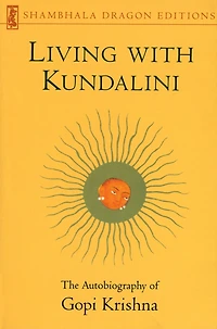 Living with Kundalini: The Autobiography of Gopi Krishna