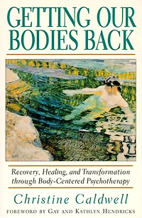 Getting Our Bodies Back: Recovery, Healing, and Transformation through Body-Centered Psychotherapy
