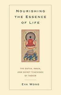 Nourishing The Essence of Life: Outer, Inner, and Secret Teachings Taoism