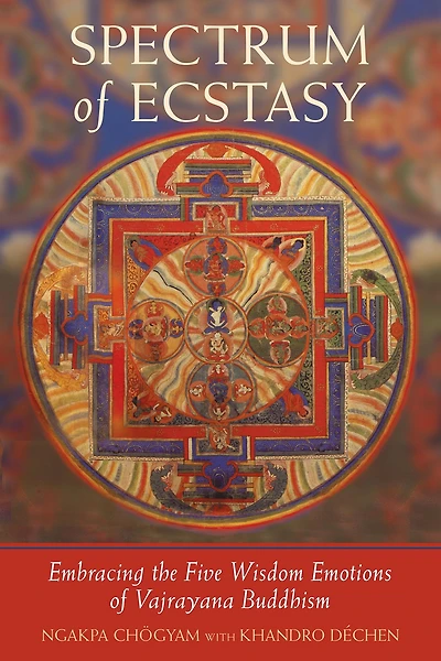 Spectrum of Ecstasy: The Five Wisdom Emotions According to Vajrayana Buddhism