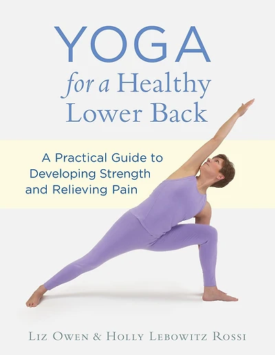 Yoga for A Healthy Lower Back: Practical Guide to Developing Strength and Relieving Pain