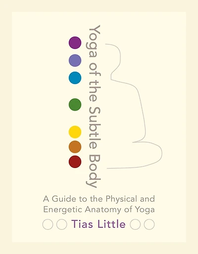 Yoga of the Subtle Body: A Guide to Physical and Energetic Anatomy
