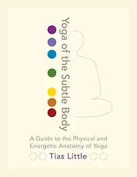 Yoga of the Subtle Body: A Guide to Physical and Energetic Anatomy
