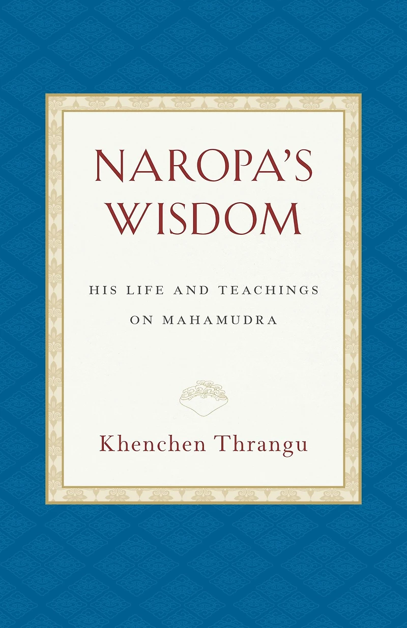 Naropa's Wisdom: His Life and Teachings on Mahamudra
