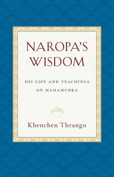Naropa's Wisdom: His Life and Teachings on Mahamudra