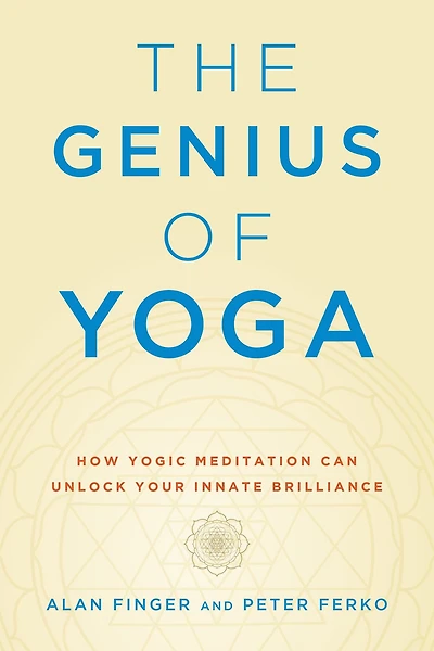 The Genius of Yoga: How Yogic Meditation Can Unlock Your Innate Brilliance