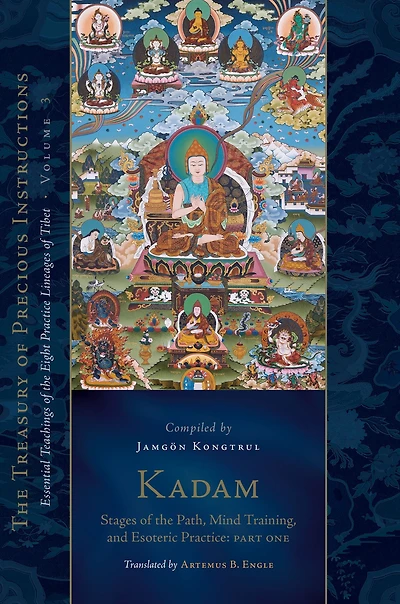 Kadam: Stages of the Path, Mind Training, and Esoteric Practice, Part One: Essential Teachings Eight Practice Lineages Tibet, Volume 3 (The Treasury Precious Instructions)