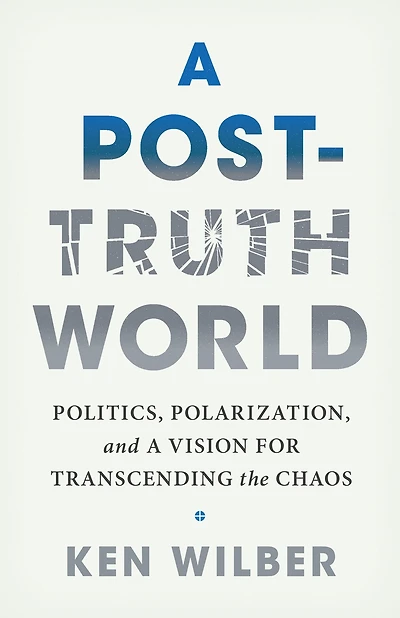 a Post-Truth World: Politics, Polarization, and Vision for Transcending the Chaos