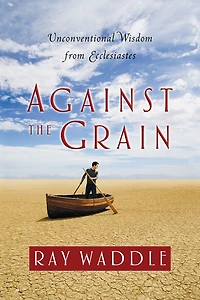 Against the Grain: Unconventional Wisdom from Ecclesiastes