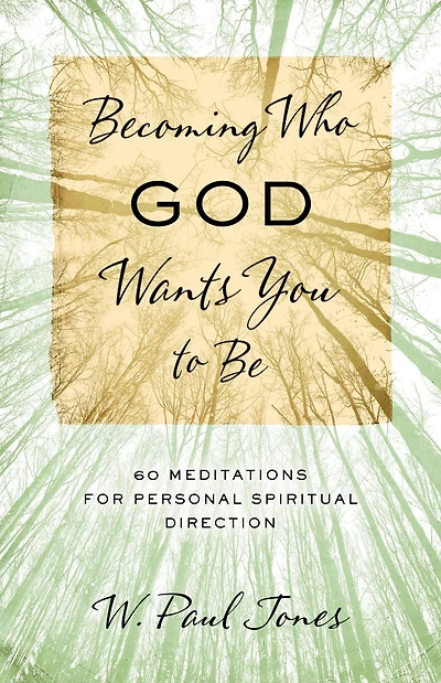 Becoming Who God Wants You to Be: 60 Meditations for Personal Spiritual Direction