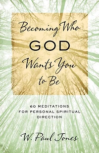 Becoming Who God Wants You to Be: 60 Meditations for Personal Spiritual Direction