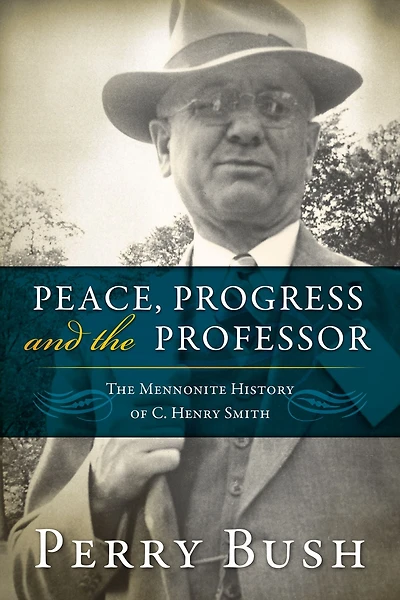 Peace, Progress and The Professor: Mennonite History of C. Henry Smith