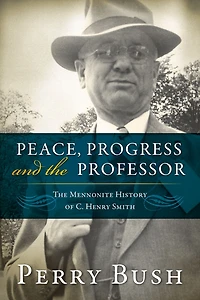 Peace, Progress and The Professor: Mennonite History of C. Henry Smith