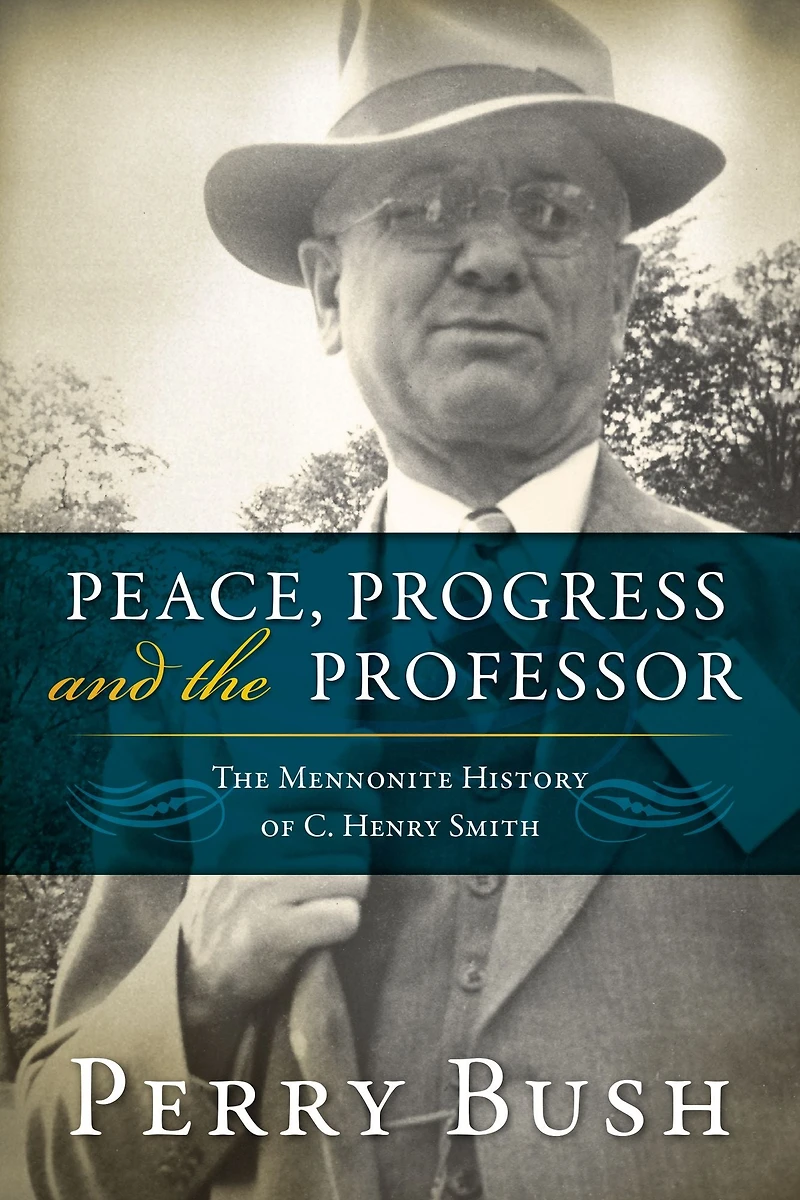 Peace, Progress and The Professor: Mennonite History of C. Henry Smith