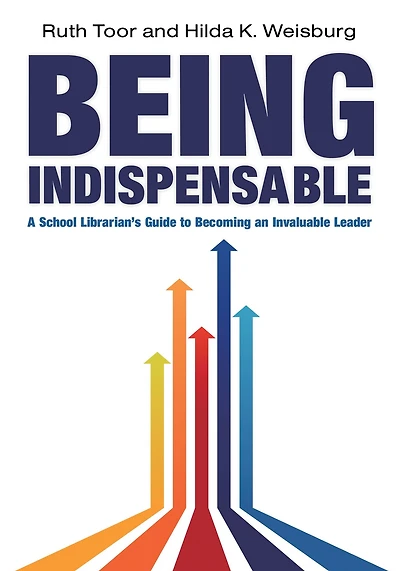 Being Indispensable: A School Librarian's Guide to Becoming an Invaluable Leader