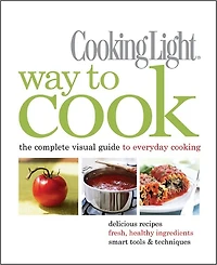 Cooking Light Way to Cook: The Complete Visual Guide Everyday