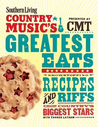 Southern Living Country Music's Greatest Eats - presented by CMT: Showstopping Recipes & Riffs from Country's Biggest Stars