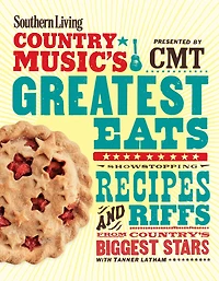 Southern Living Country Music's Greatest Eats - presented by CMT: Showstopping Recipes & Riffs from Country's Biggest Stars