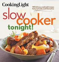 Cooking Light Slow-Cooker Tonight!: 140 delicious weeknight recipes that practically cook themselves