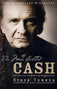 The Man Called CASH: Life, Love and Faith of an American Legend