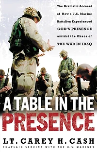 a Table the Presence: Dramatic Account of How U.S. Marine Battalion Experienced God's Presence Amidst Chaos War Iraq