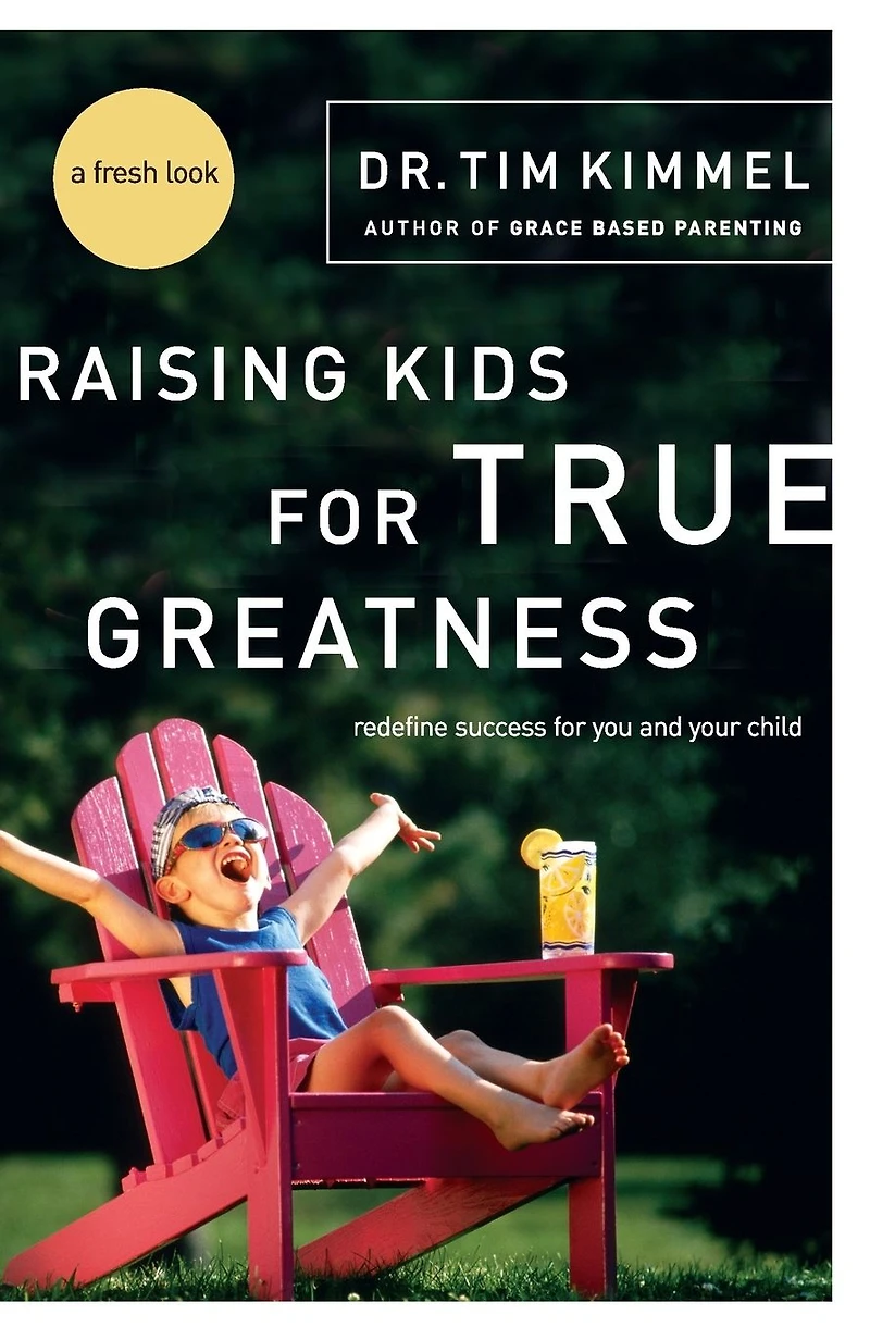 Raising Kids for True Greatness: Redefine Success You and Your Child