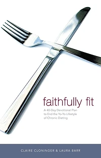 Faithfully Fit: A 40-Day Devotional Plan to End the Yo-Yo Lifestyle of Chronic Dieting (40 Daily Devotions)