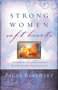 Strong Women, Soft Hearts: a Woman's Guide to Cultivating Wise Heart and Passionate Life