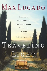 Traveling Light: Releasing the Burdens You Were Never Intended to Bear (Deluxe Edition)