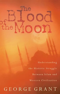 the Blood of Moon: Understanding Historic Struggle Between Islam and Western Civilization