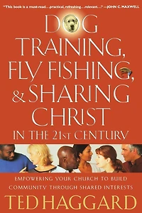 Dog Training, Fly Fishing, and Sharing Christ the 21st Century: Empowering Your Church to Build Community Through Shared Interests