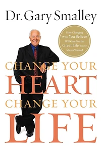 Change Your Heart, Life: How Changing What You Believe Will Give the Great Life You've Always Wanted