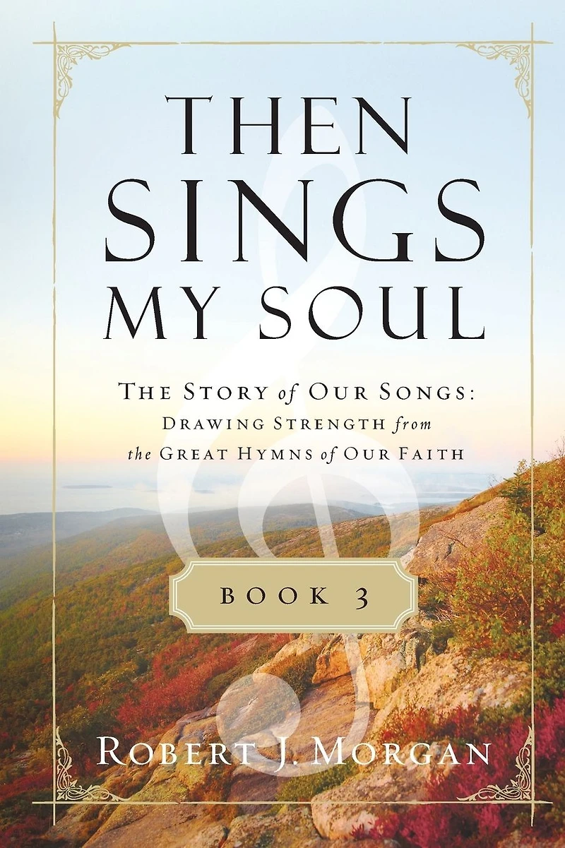 Then Sings My Soul Book 3: the Story of Our Songs: Drawing Strength from Great Hymns Faith