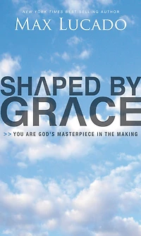 Shaped by Grace: You Are God's Masterpiece the Making