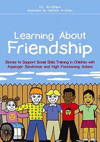 Learning About Friendship: Stories to Support Social Skills Training Children with Asperger Syndrome and High Functioning Autism