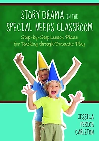 Story Drama the Special Needs Classroom: Step-by-Step Lesson Plans for Teaching through Dramatic Play