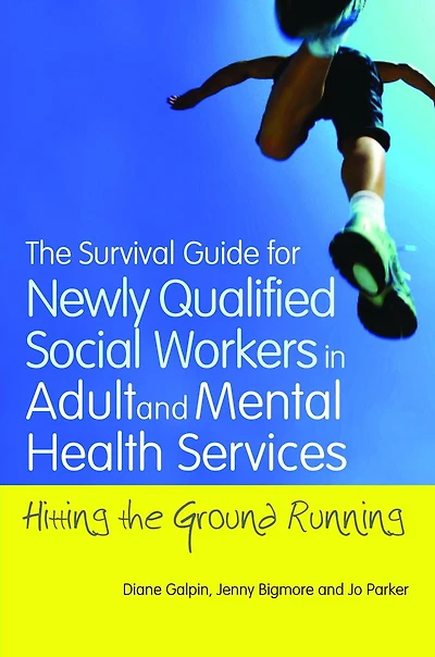 the Survival Guide for Newly Qualified Social Workers Adult and Mental Health Services: Hitting Ground Running