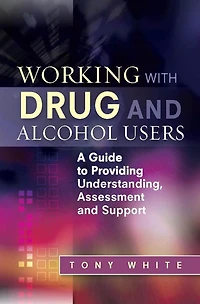 Working with Drug and Alcohol Users: A Guide to Providing Understanding, Assessment and Support