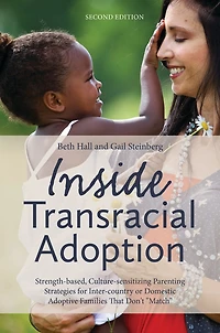 Inside Transracial Adoption: Strength-based, Culture-sensitizing Parenting Strategies for Inter-country or Domestic Adoptive Families That Don't "Match", Second Edition